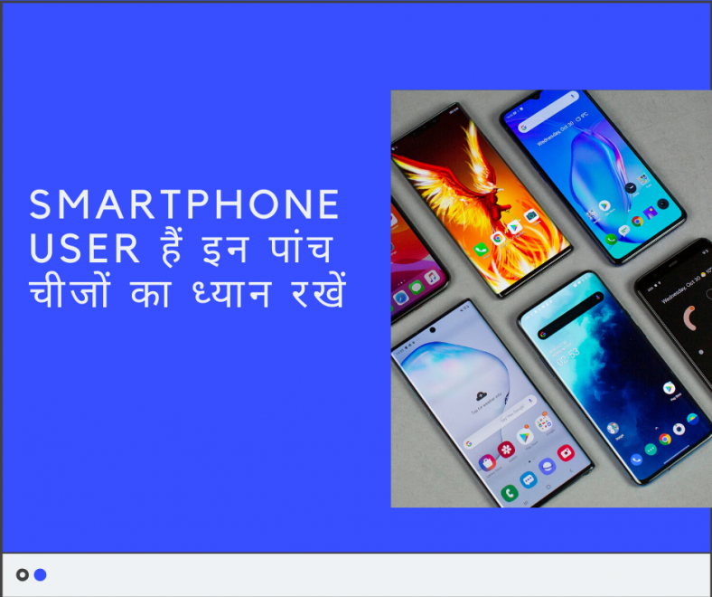 अगर आप Smartphone User हैं इन पांच चीजों का ध्यान रखें